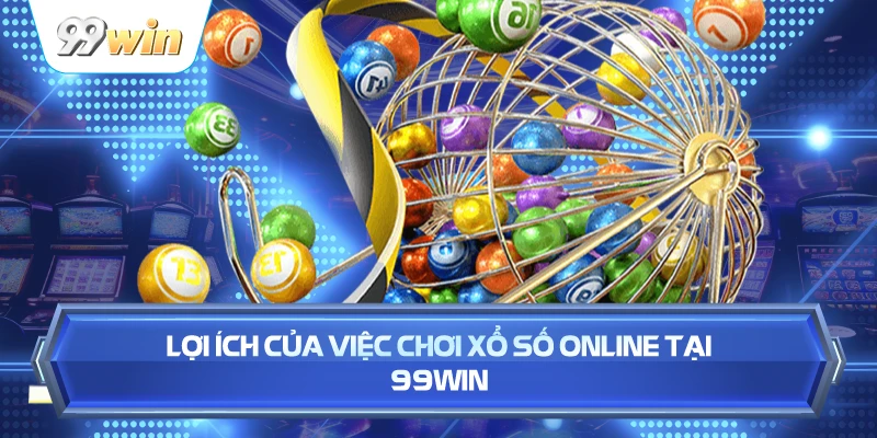 Xổ Số Online: Trải Nghiệm Mới Cho Người Chơi Xổ Số Tại 99WIN 2 Lợi Ích Của Việc Chơi Xổ Số Online Tại 99WIN