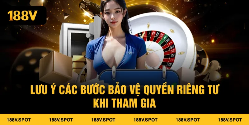 Bảo Vệ Quyền Riêng Tư Tại 188V Cam Kết An Toàn Tuyệt Đối Cho Người Chơi 3 Lưu ý các bước bảo vệ quyền riêng tư khi tham gia