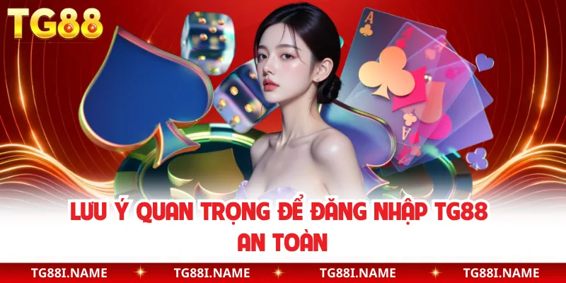 Đăng Nhập TG88 – Cách Truy Cập Nhanh, Ổn Định Và An Toàn Nhất Hiện Nay 3 Lưu Ý Quan Trọng Để Đăng Nhập TG88 An Toàn