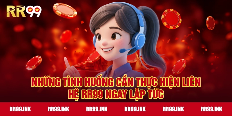 Những tình huống cần thực hiện liên hệ RR99 ngay lập tức